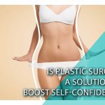 Is plastic surgery a solution to boost self-confidence? Is plastic surgery a solution to boost self-confidence?
