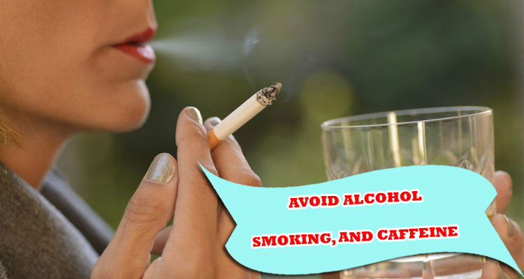 Avoid Alcohol, Smoking, and Caffeine