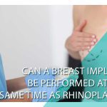 Can a breast implant be performed at the same time as rhinoplasty?