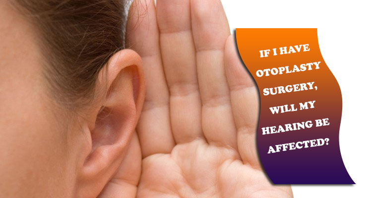 12.If I have otoplasty surgery, will my hearing be affected?