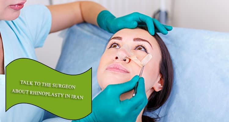 Talk to the surgeon about rhinoplasty in Iran