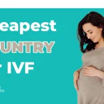 Cheapest Country for IVF: Cost and Quality Comparison